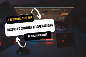 5 Essential Tips for Ensuring Smooth IT Operations in Your Business by Absolute ICT Services